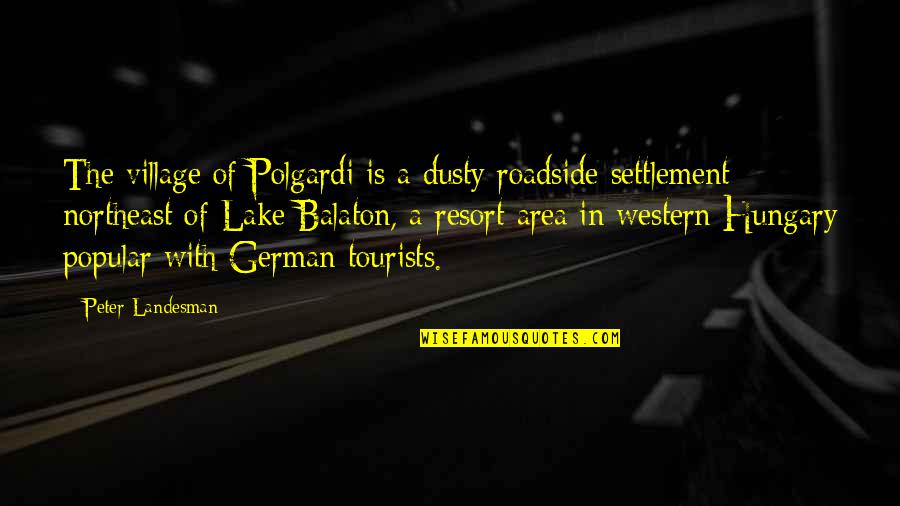 Revici Quotes By Peter Landesman: The village of Polgardi is a dusty roadside