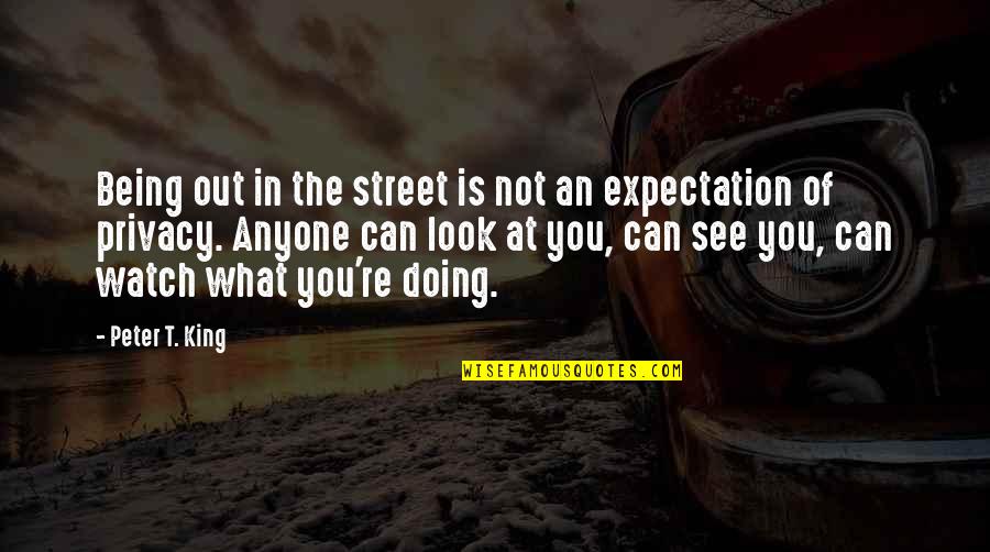 Reviendra Quotes By Peter T. King: Being out in the street is not an