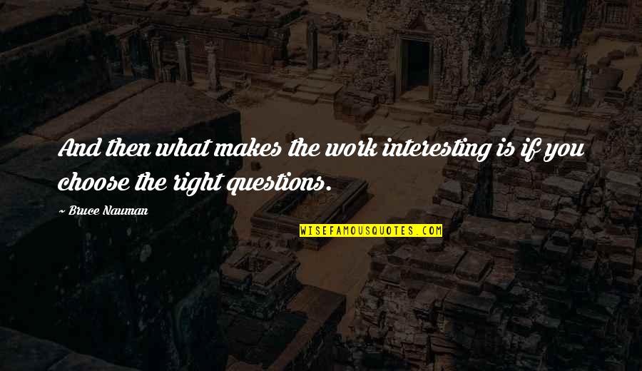 Reviendra Til Quotes By Bruce Nauman: And then what makes the work interesting is