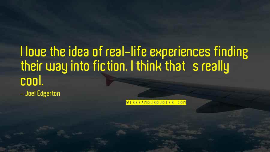 Reviendra Til Quotes By Joel Edgerton: I love the idea of real-life experiences finding Reviendra Til Quotes By Joel Edgerton: I love the idea of real-life experiences finding