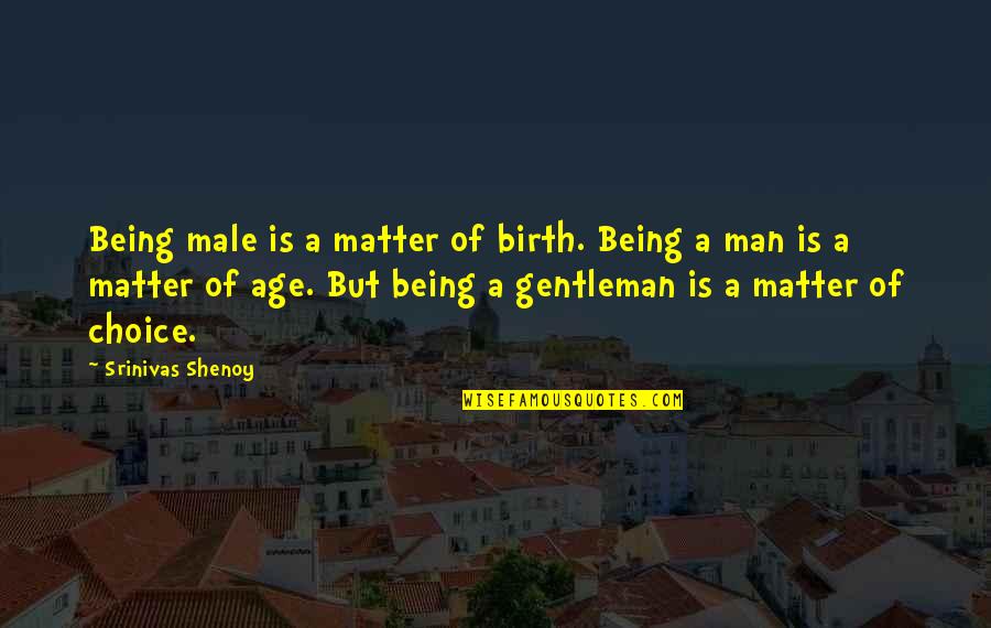 Reviendra Til Quotes By Srinivas Shenoy: Being male is a matter of birth. Being Reviendra Til Quotes By Srinivas Shenoy: Being male is a matter of birth. Being