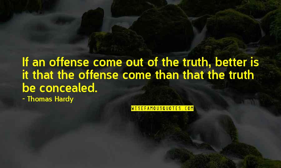 Reviens In English Quotes By Thomas Hardy: If an offense come out of the truth,