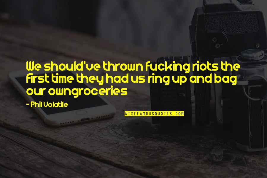 Reviens On Va Quotes By Phil Volatile: We should've thrown fucking riots the first time Reviens On Va Quotes By Phil Volatile: We should've thrown fucking riots the first time