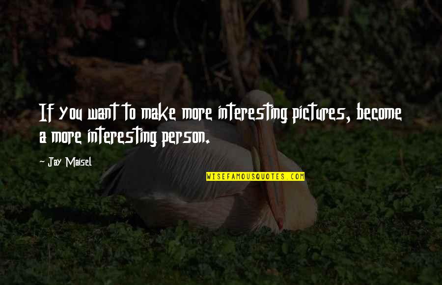 Revient Quotes By Jay Maisel: If you want to make more interesting pictures,