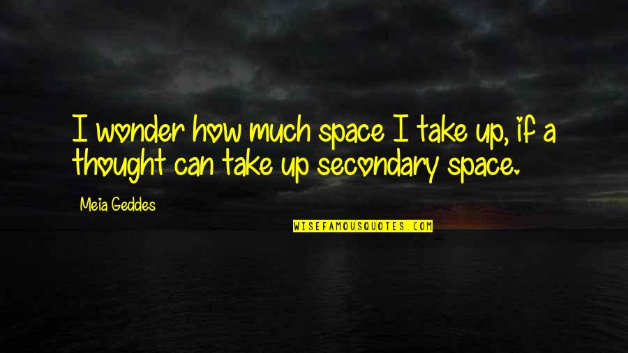 Revient Quotes By Meia Geddes: I wonder how much space I take up,