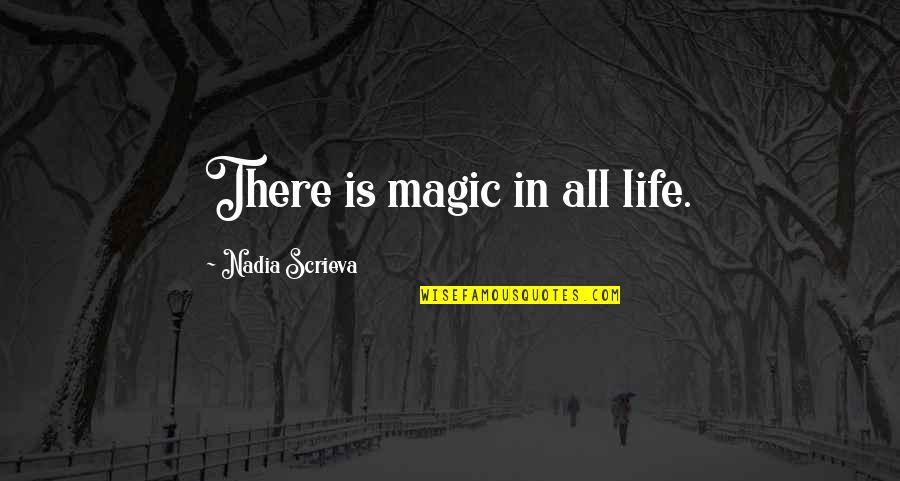 Revient Quotes By Nadia Scrieva: There is magic in all life.