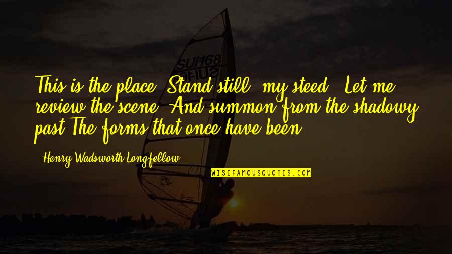 Review Quotes By Henry Wadsworth Longfellow: This is the place. Stand still, my steed,-