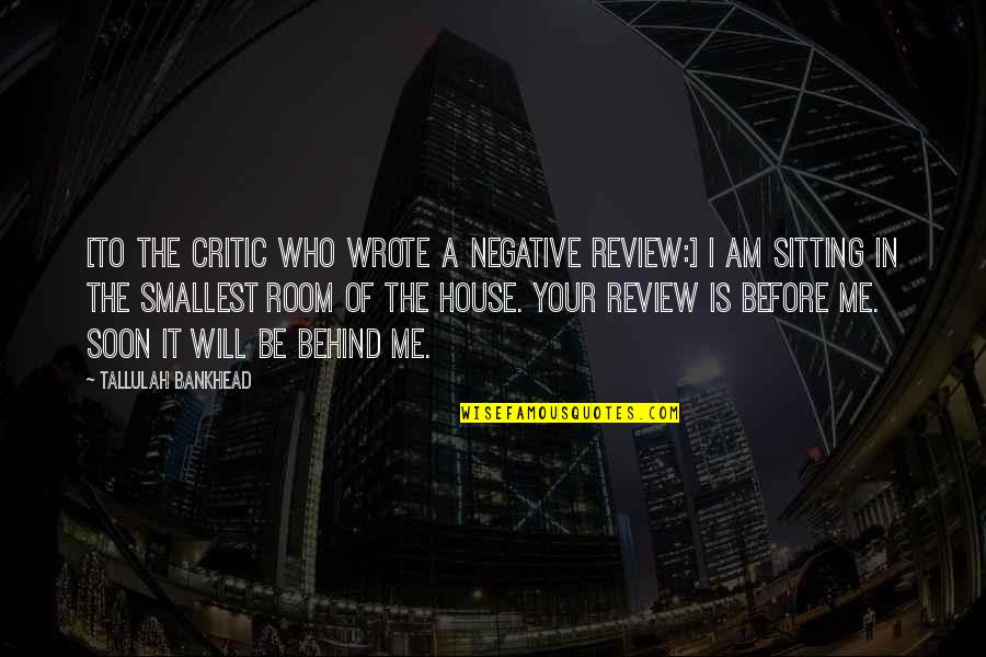 Review Quotes By Tallulah Bankhead: [To the critic who wrote a negative review:]