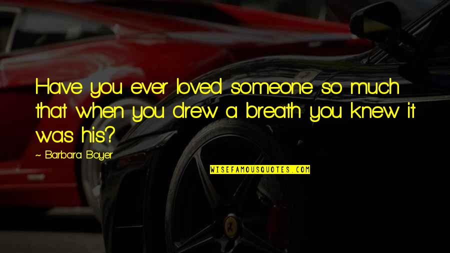 Reviewable Synonyms Quotes By Barbara Boyer: Have you ever loved someone so much that Reviewable Synonyms Quotes By Barbara Boyer: Have you ever loved someone so much that