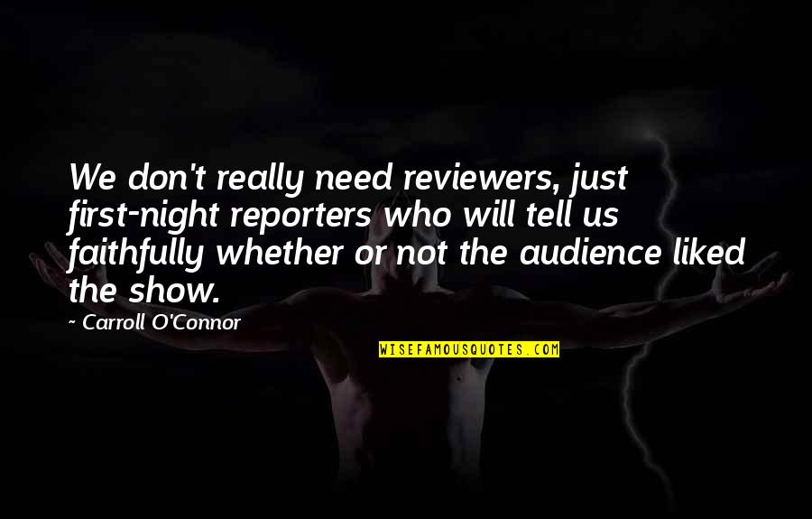 Reviewers Quotes By Carroll O'Connor: We don't really need reviewers, just first-night reporters