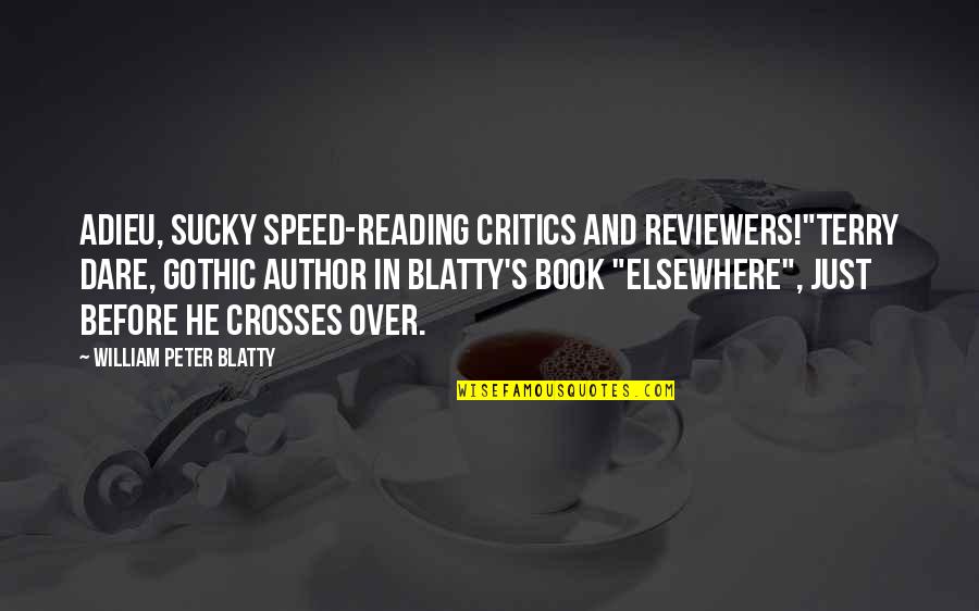 Reviewers Quotes By William Peter Blatty: Adieu, sucky speed-reading critics and reviewers!"Terry Dare, gothic