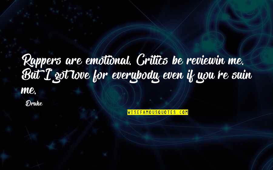 Reviewin Quotes By Drake: Rappers are emotional. Critics be reviewin me. But