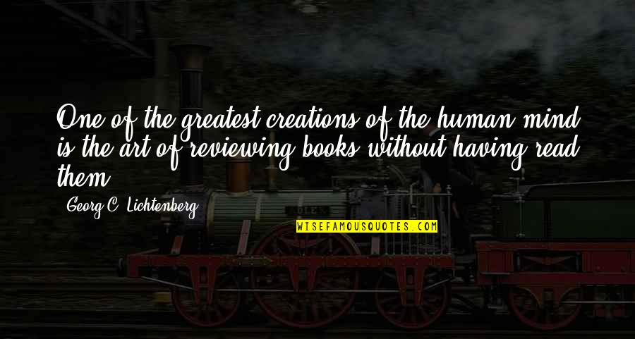 Reviewing Quotes By Georg C. Lichtenberg: One of the greatest creations of the human