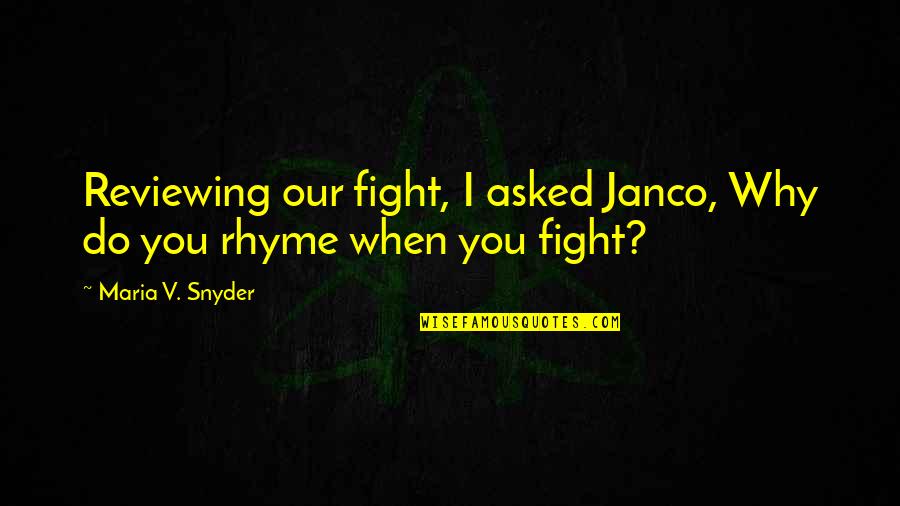 Reviewing Quotes By Maria V. Snyder: Reviewing our fight, I asked Janco, Why do