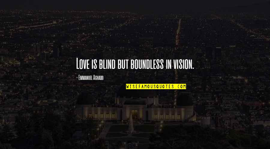 Reviewing Work Quotes By Emmanuel Aghado: Love is blind but boundless in vision.