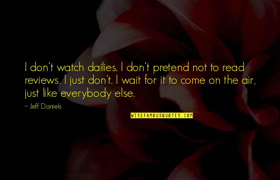 Reviews I Like Quotes By Jeff Daniels: I don't watch dailies. I don't pretend not