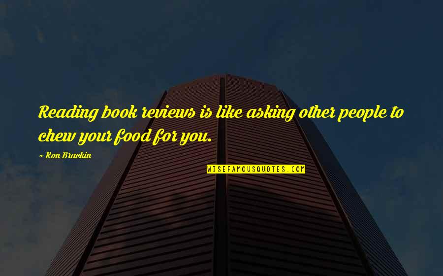 Reviews I Like Quotes By Ron Brackin: Reading book reviews is like asking other people