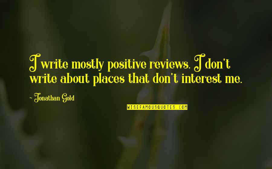 Reviews Quotes By Jonathan Gold: I write mostly positive reviews. I don't write