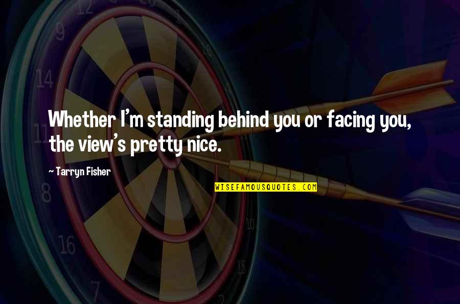 Revigorar Verbo Quotes By Tarryn Fisher: Whether I'm standing behind you or facing you,