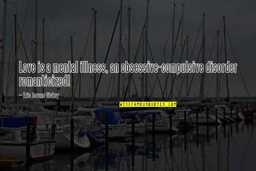 Revigorate Quotes By Eric Jerome Dickey: Love is a mental illness, an obsessive-compulsive disorder Revigorate Quotes By Eric Jerome Dickey: Love is a mental illness, an obsessive-compulsive disorder