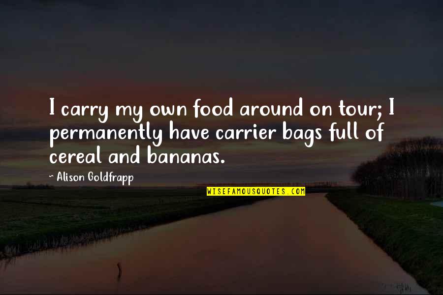 Revilers Quotes By Alison Goldfrapp: I carry my own food around on tour;
