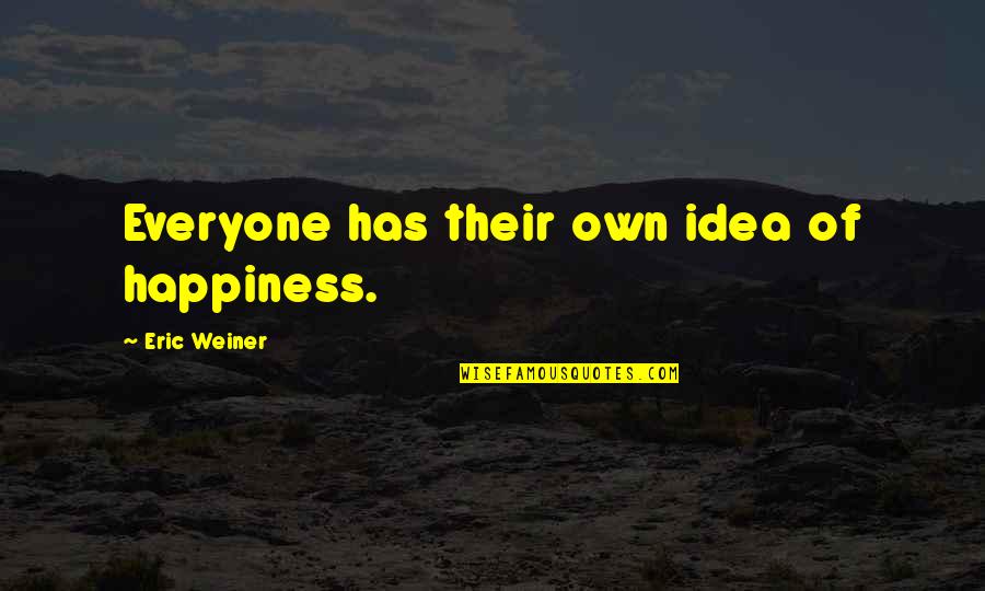 Reville Quotes By Eric Weiner: Everyone has their own idea of happiness.