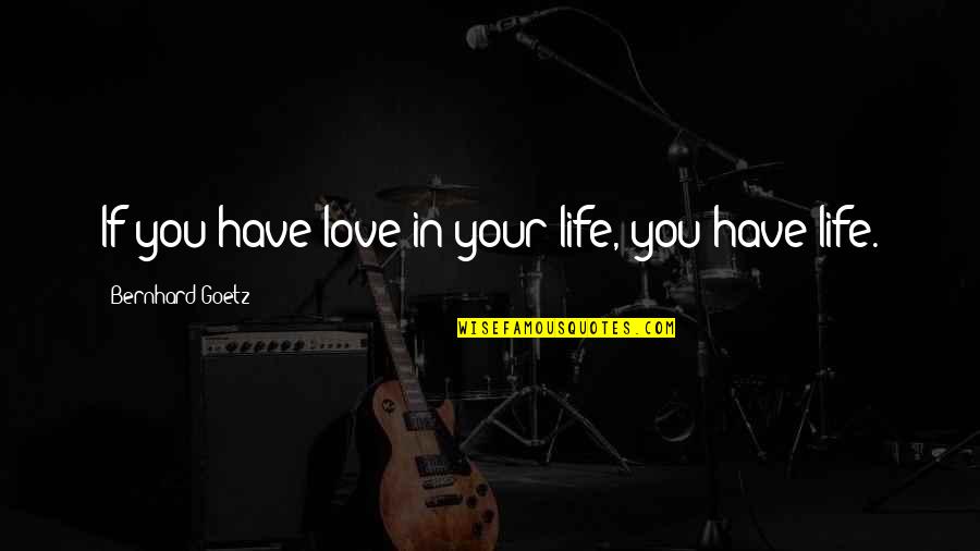 Revillon Chocolatier Quotes By Bernhard Goetz: If you have love in your life, you Revillon Chocolatier Quotes By Bernhard Goetz: If you have love in your life, you