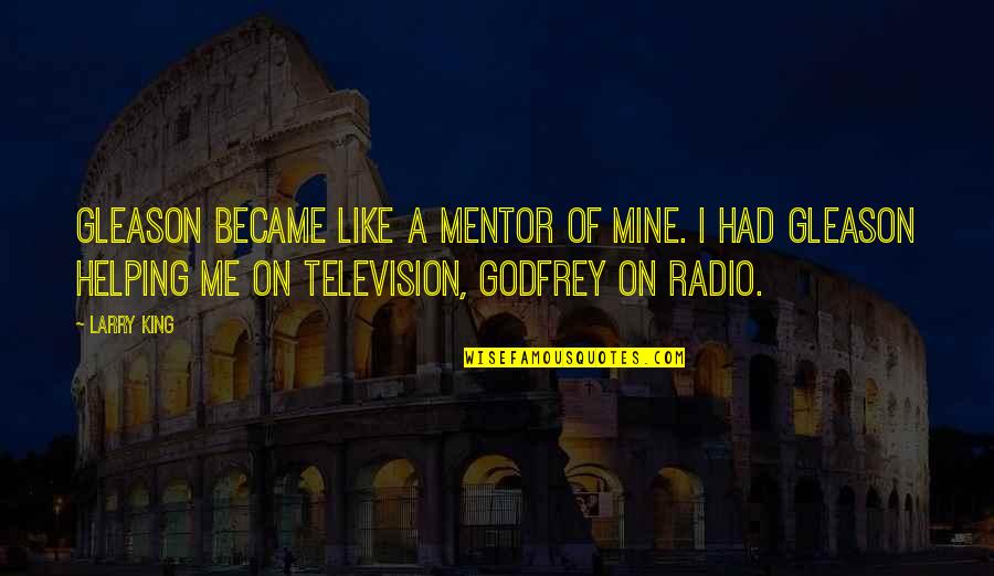 Revillon Quotes By Larry King: Gleason became like a mentor of mine. I Revillon Quotes By Larry King: Gleason became like a mentor of mine. I