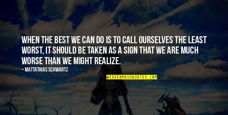 Revilo Oliver Quotes By Mattathias Schwartz: When the best we can do is to Revilo Oliver Quotes By Mattathias Schwartz: When the best we can do is to