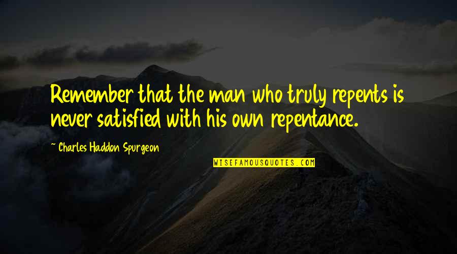 Revindicated Quotes By Charles Haddon Spurgeon: Remember that the man who truly repents is