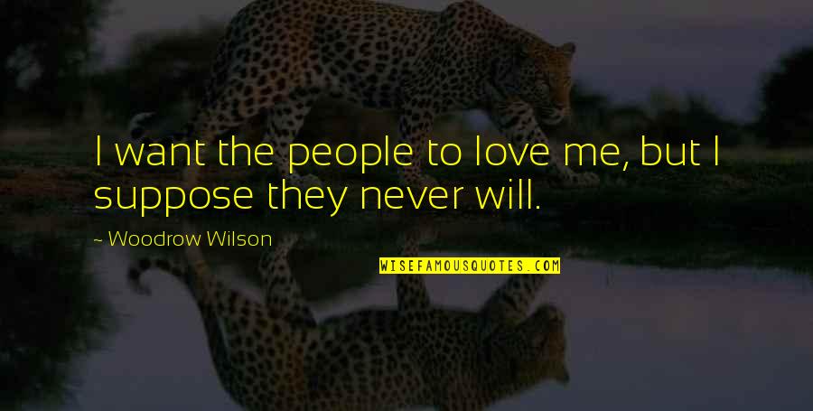 Revint Quotes By Woodrow Wilson: I want the people to love me, but