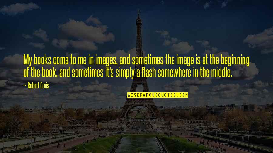 Revinty Quotes By Robert Crais: My books come to me in images, and Revinty Quotes By Robert Crais: My books come to me in images, and