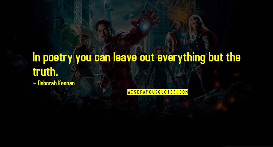 Revior Quotes By Deborah Keenan: In poetry you can leave out everything but Revior Quotes By Deborah Keenan: In poetry you can leave out everything but