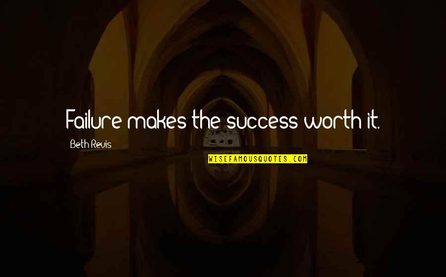 Revis Quotes By Beth Revis: Failure makes the success worth it.