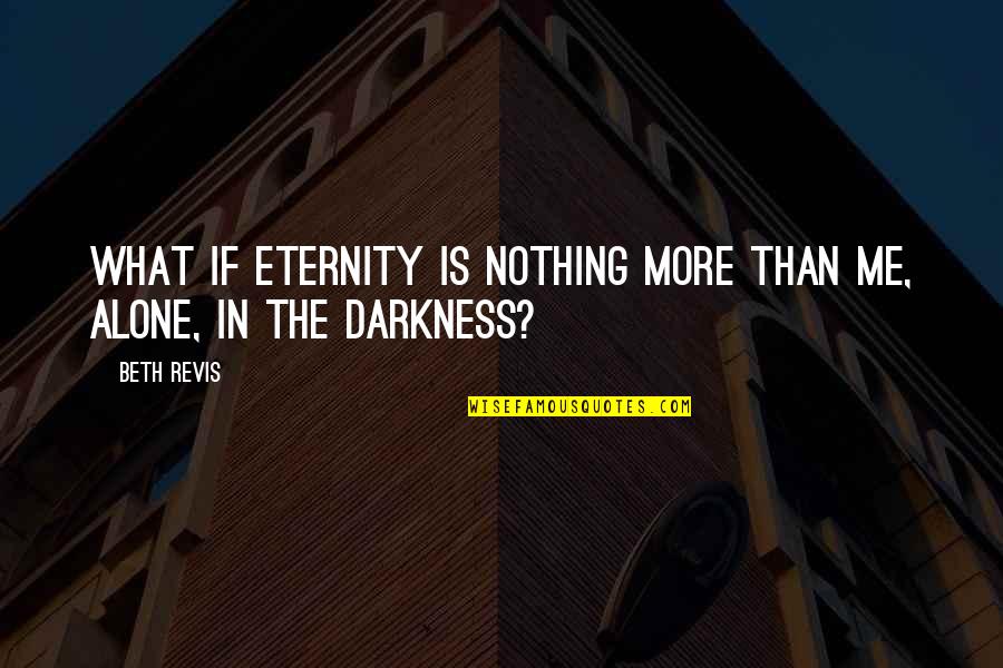 Revis Quotes By Beth Revis: What if eternity is nothing more than me,