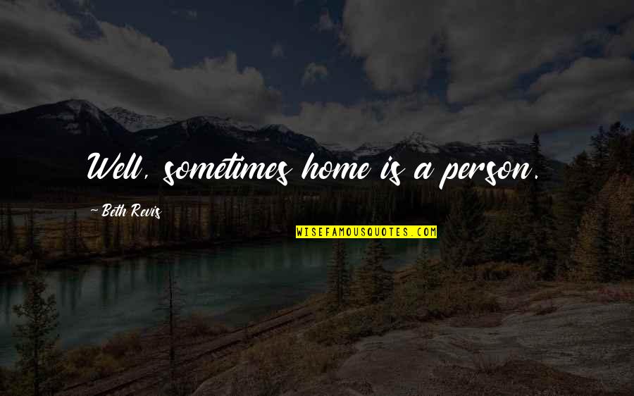 Revis Quotes By Beth Revis: Well, sometimes home is a person.
