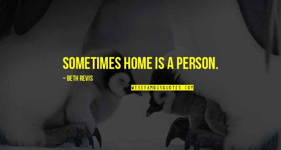 Revis Quotes By Beth Revis: Sometimes home is a person.