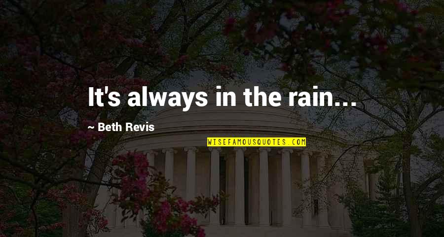 Revis Quotes By Beth Revis: It's always in the rain...