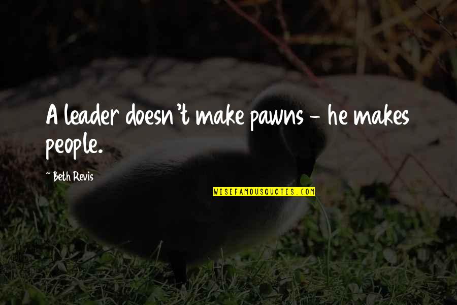 Revis Quotes By Beth Revis: A leader doesn't make pawns - he makes