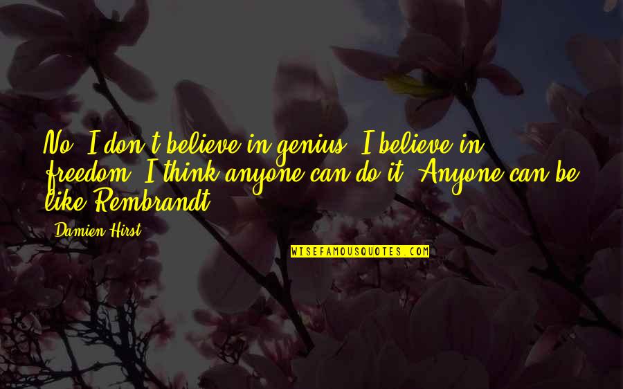 Revisal Quotes By Damien Hirst: No, I don't believe in genius. I believe