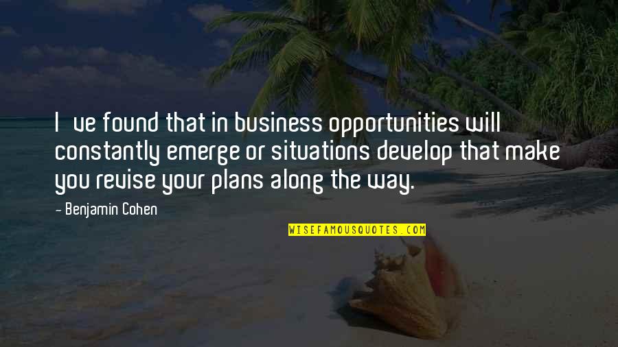 Revise Quotes By Benjamin Cohen: I've found that in business opportunities will constantly