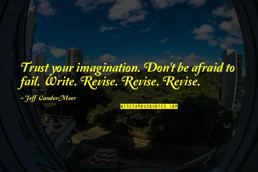 Revise Quotes By Jeff VanderMeer: Trust your imagination. Don't be afraid to fail.