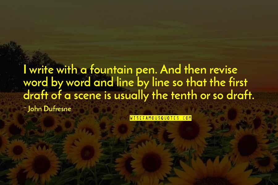 Revise Quotes By John Dufresne: I write with a fountain pen. And then