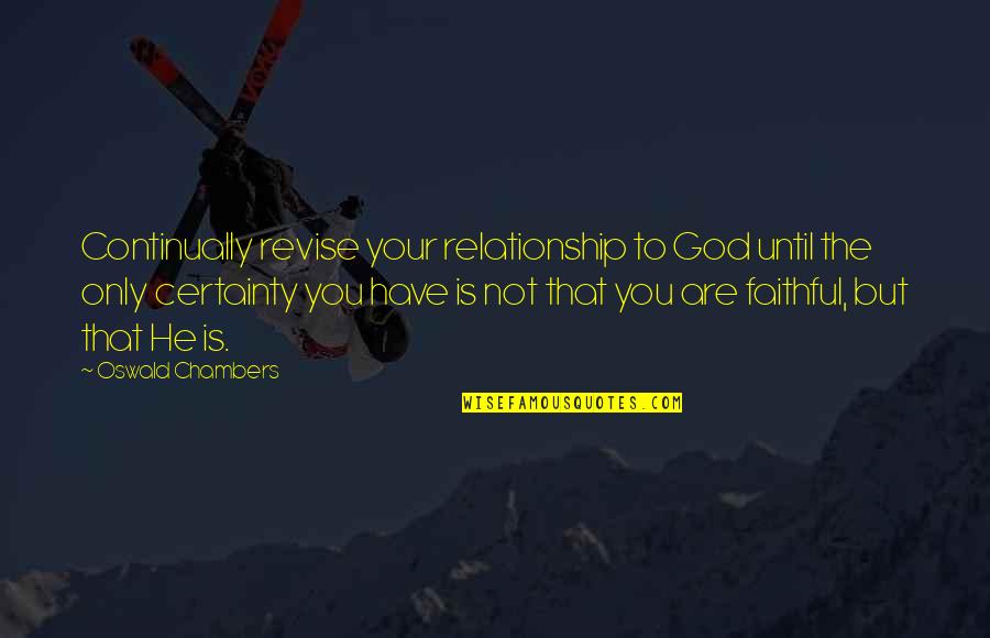 Revise Quotes By Oswald Chambers: Continually revise your relationship to God until the