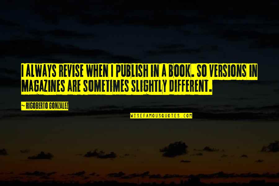 Revise Quotes By Rigoberto Gonzalez: I always revise when I publish in a