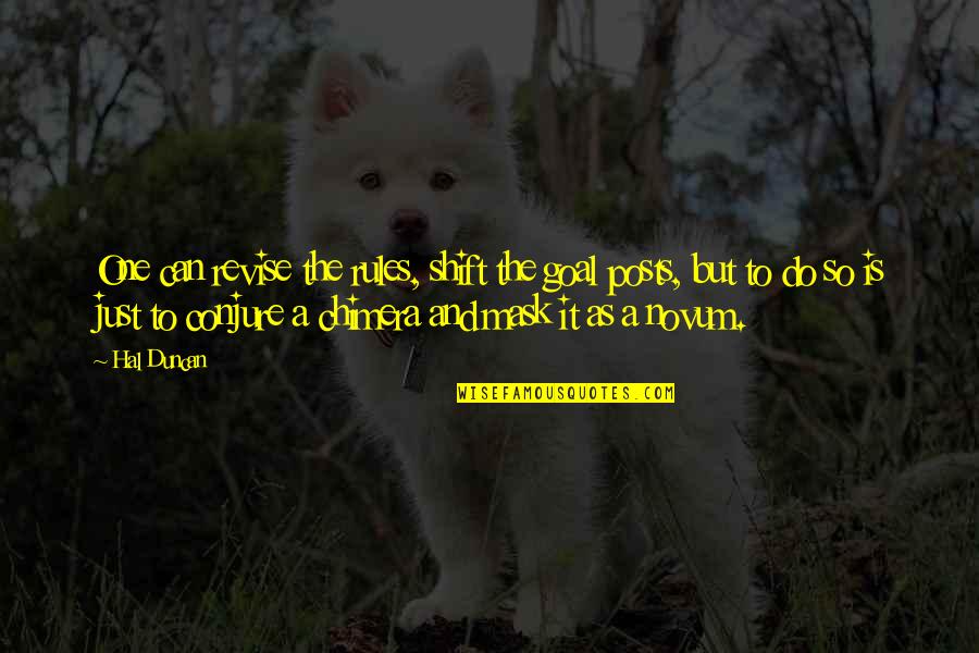 Revise The Quotes By Hal Duncan: One can revise the rules, shift the goal Revise The Quotes By Hal Duncan: One can revise the rules, shift the goal