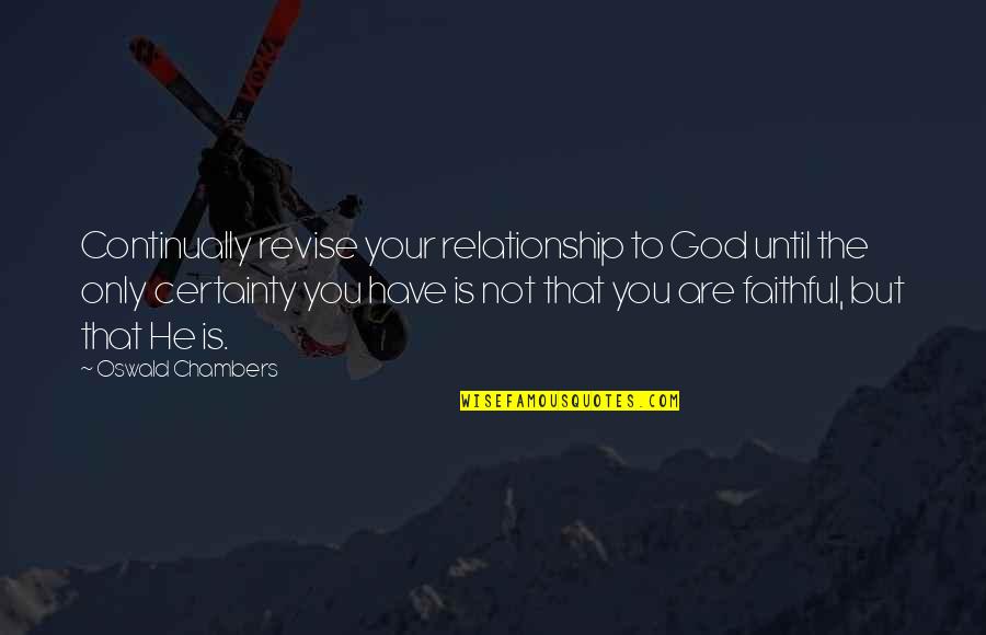 Revise The Quotes By Oswald Chambers: Continually revise your relationship to God until the Revise The Quotes By Oswald Chambers: Continually revise your relationship to God until the