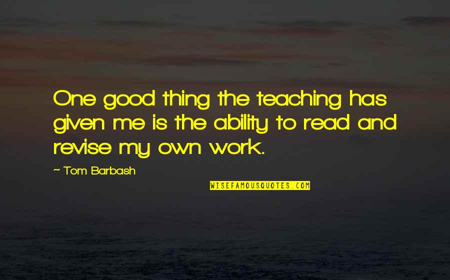 Revise The Quotes By Tom Barbash: One good thing the teaching has given me Revise The Quotes By Tom Barbash: One good thing the teaching has given me