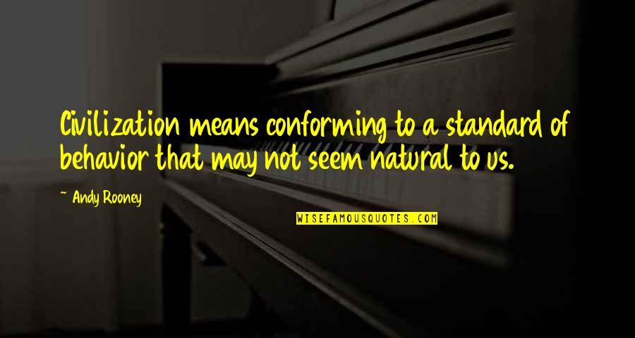 Revises Quotes By Andy Rooney: Civilization means conforming to a standard of behavior