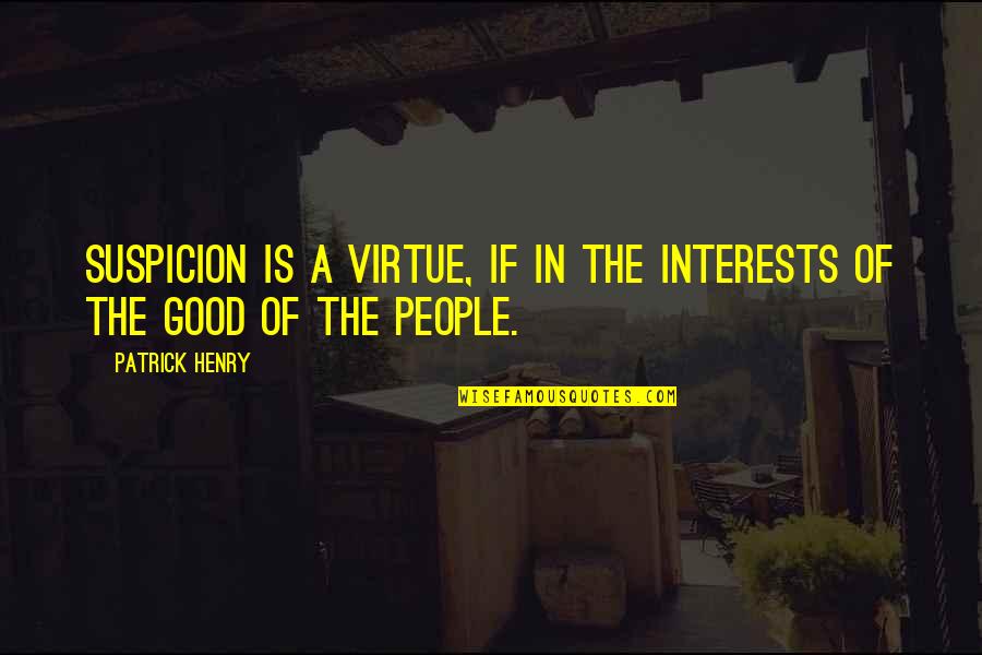 Revish Hungary Quotes By Patrick Henry: Suspicion is a Virtue, if in the interests